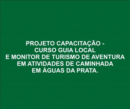 PROJETO CAPACITAÇÃO - CURSO GUIA LOCAL E MONITOR DE TURISMO DE AVENTURA EM ATIVIDADES DE CAMINHADA EM ÁGUAS DA PRATA.